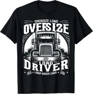 Oversize Load Driver I Drop Bigger Loads T-Shirt